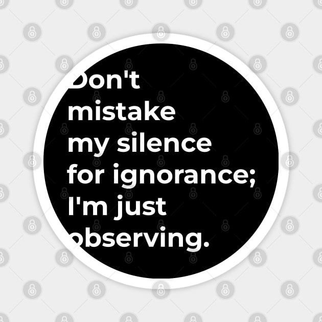 Don't mistake my silence for ignorance; I'm just observing. Magnet by Ferdi Everywhere